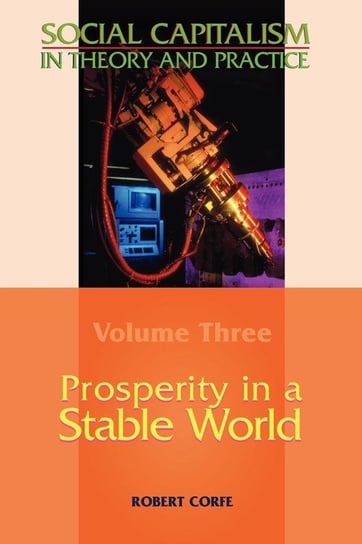 Prosperity in a Stable World--Volume 3 of Social Capitalism in Theory and Practice Corfe Robert