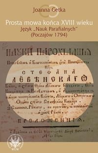Prosta mowa końca XVIII wieku Język "Nauk Parafialnych" (Poczajów 1794) Getka Joanna