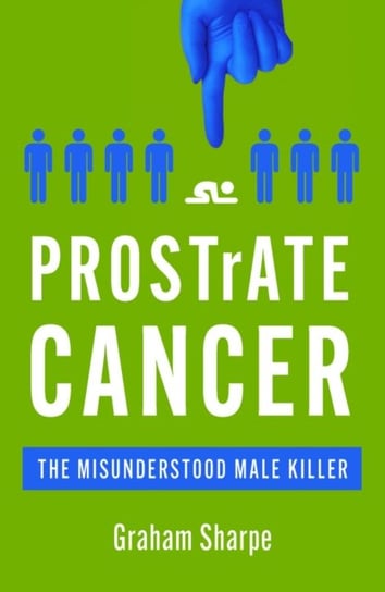 Prostate Cancer: The Misunderstood Male Killer Graham Sharpe