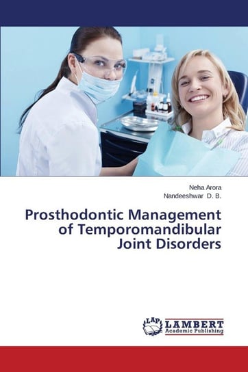 Prosthodontic Management of Temporomandibular Joint Disorders Arora Neha