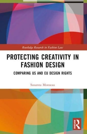 Protecting Creativity in Fashion Design: US Laws, EU Design Rights, and Other Dimensions of Protection Susanna Monseau