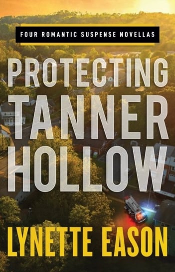 Protecting Tanner Hollow: Four Romantic Suspense Novellas Lynette Eason
