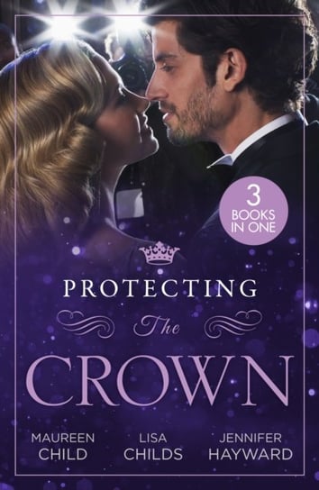 Protecting The Crown: To Kiss a King / Royal Rescue / Claiming the Royal Innocent Child Maureen