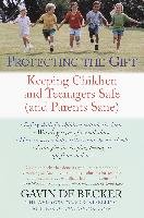 Protecting the Gift: Keeping Children and Teenagers Safe (and Parents Sane) Becker Gavin