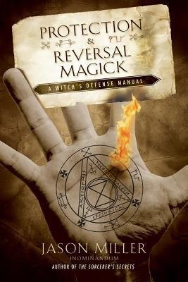 Protection and Reversal Magick: A Witchs Defense Manual Miller Jason