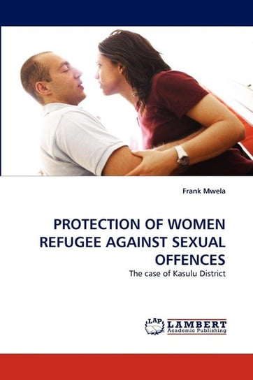 PROTECTION OF WOMEN REFUGEE AGAINST SEXUAL OFFENCES Mwela Frank