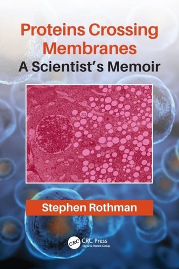 Proteins Crossing Membranes: A Scientists Memoir Stephen Rothman