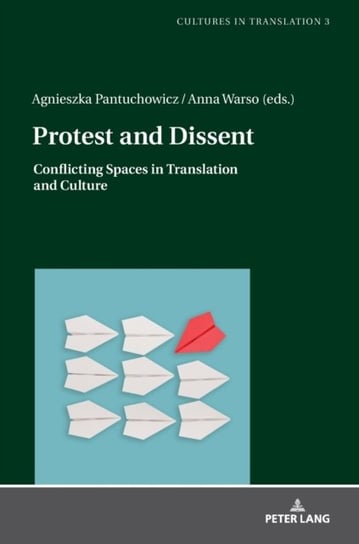 Protest and Dissent: Conflicting Spaces in Translation and Culture Opracowanie zbiorowe