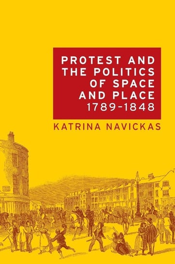 Protest and the Politics of Space and Place, 1789-1848 Navickas Katrina