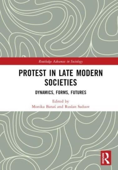 Protest in Late Modern Societies: Dynamics, Forms, Futures Opracowanie zbiorowe