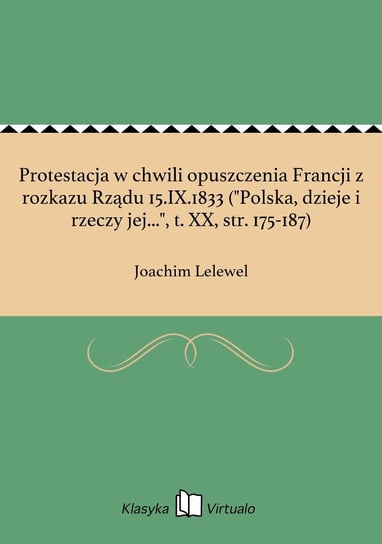 Protestacja w chwili opuszczenia Francji z rozkazu Rządu 15.IX.1833 ("Polska, dzieje i rzeczy jej...", t. XX, str. 175-187) Lelewel Joachim