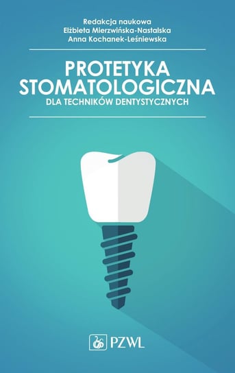 Protetyka stomatologiczna dla techników dentystycznych Opracowanie zbiorowe