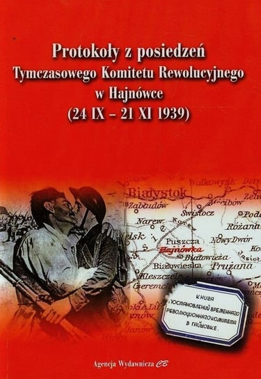 Protokoły z posiedzeń Tymczasowego Komitetu Rewolucyjnego w Hajnówce (24 IX - 21 XI 1939) Opracowanie zbiorowe