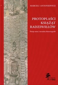 Protoplaści książąt Radziwiłłów. Dzieje mitu i meandry historiografii Antoniewicz Marceli