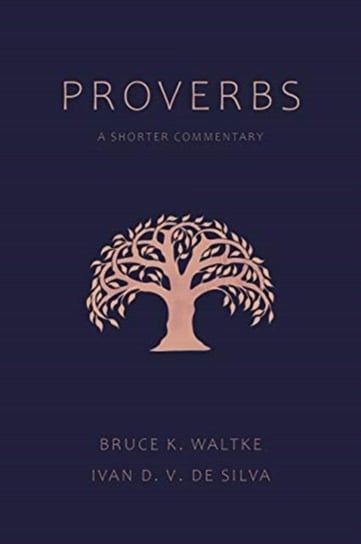 Proverbs. A Shorter Commentary Bruce K. Waltke, Ivan D. V. de Silva