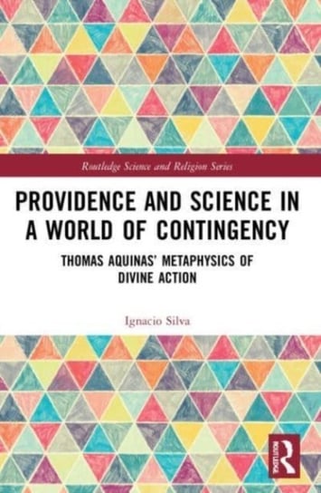 Providence and Science in a World of Contingency: Thomas Aquinas' Metaphysics of Divine Action Taylor & Francis Ltd.
