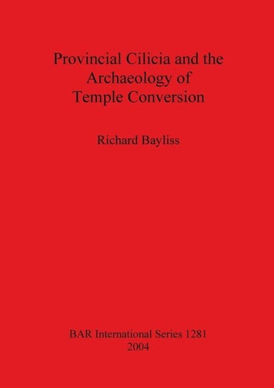 Provincial Cilicia and the Archaeology of Temple Conversion Bayliss Richard