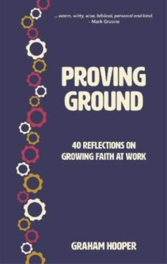 Proving Ground: 40 Reflections on Growing Faith at Work Graham Hooper
