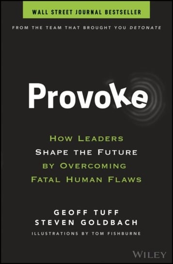 Provoke. How Leaders Shape the Future by Overcoming Fatal Human Flaws Tuff Geoff, Goldbach Steven