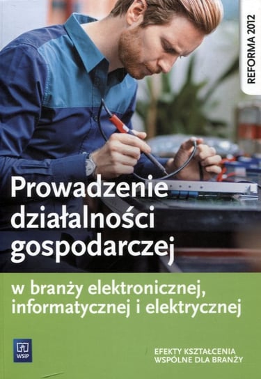 Prowadzenie działalności gospodarczej w branży elektronicznej, informatycznej i elektrycznej. Podręcznik do kształcenia zawodowego Klekot Tomasz