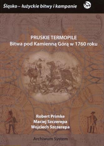Pruskie Termopile. Bitwa pod Kamienną Górą w 1760 roku Primke Robert, Szczerepa Maciej, Szczerepa Wojciech