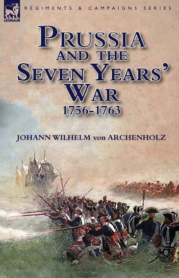 Prussia and the Seven Years' War 1756-1763 von Archenholz Johann Wilhelm
