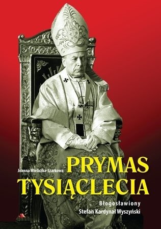 Prymas Tysiąclecia. Błogosławiony Stefan Kardynał Wyszyński + CD Wieliczka-Szarkowa Joanna
