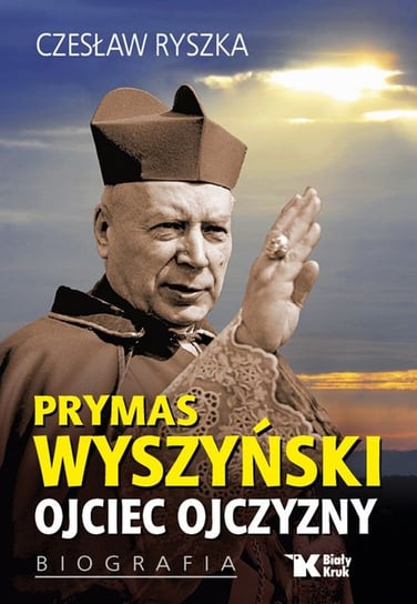 Prymas Wyszyński. Ojciec ojczyzny. Biografia Ryszka Czesław