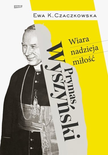 Prymas Wyszyński. Wiara, nadzieja, miłość Czaczkowska Ewa K.