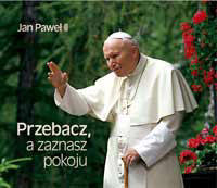 Przebacz, a zaznasz pokoju Jan Paweł II