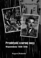 Przebłyski Czarnej Nocy. Wspomnienia 1939-1945 Traub Bernard