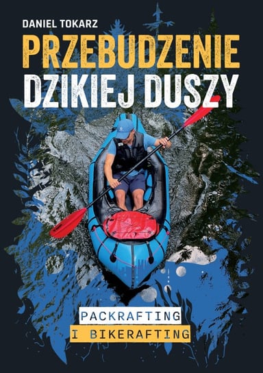 Przebudzenie dzikiej duszy. Packrafting i bikerafting - ebook PDF Tokarz Daniel