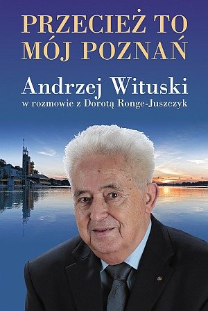 Przecież to mój Poznań Wituski Andrzej, Ronge-Juszczyk Dorota