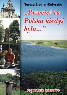 Przecież tu Polska kiedyś była... Siedlar-Kołyszko Teresa