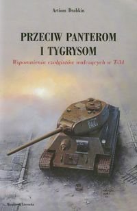 Przeciw Panterom i Tygrysom. Wspomnienia czołgistów walczących w T-34 Drabkin Artiom