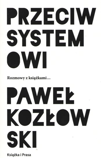 Przeciw systemowi. Rozmowy z książkami... Kozłowski Paweł