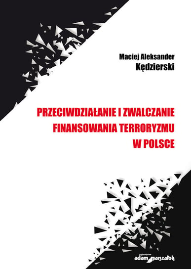 Przeciwdziałanie i zwalczanie finansowania terroryzmu w Polsce Kędzierski Maciej Aleksander