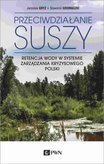 Przeciwdziałanie suszy. Retencja wody w systemie zarządzania kryzysowego Polski Gryz Jarosław, Gromadzki Sławomir