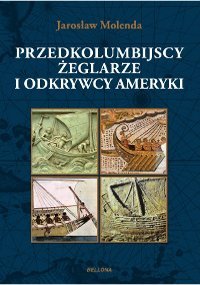 Przedkolumbijscy żeglarze i odkrywcy Ameryki Molenda Jarosław