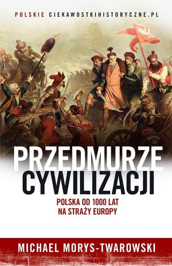Przedmurze cywilizacji. Polska od 1000 lat na straży Europy Morys-Twarowski Michael