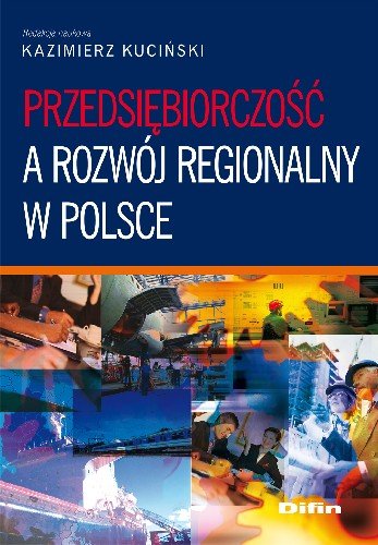 Przedsiębiorczość a Rozwój Regionalny w Polsce Opracowanie zbiorowe