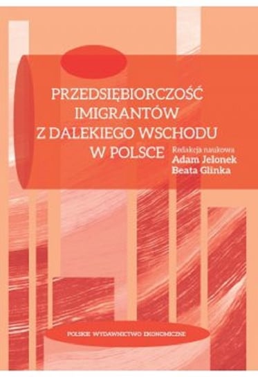 Przedsiębiorczość imigrantów z Dalekiego Wschodu w Polsce Opracowanie zbiorowe