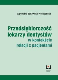 Przedsiębiorczość lekarzy dentystów w kontekście relacji z pacjentami Bukowska-Piestrzyńska Agnieszka