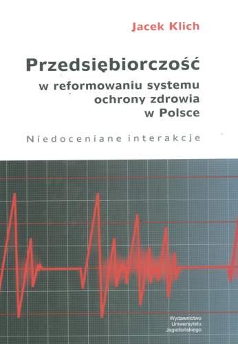 Przedsiębiorczość w Reformowaniu Systemu Ochrony Zdrowia w Polsce Klich Jacek