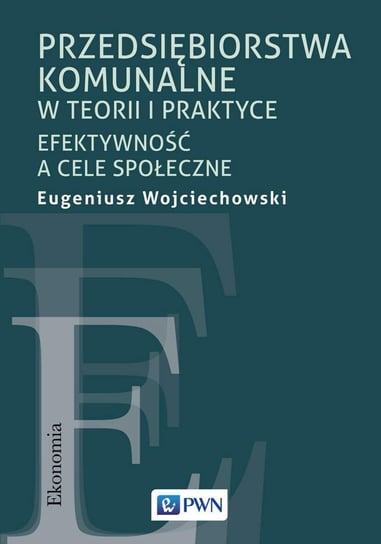 Przedsiębiorstwa komunalne w teorii i praktyce Wojciechowski Eugeniusz