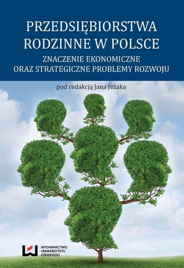 Przedsiębiorstwa rodzinne w Polsce. Znaczenie ekonomiczne oraz strategiczne problemy rozwoju Jeżak Jan
