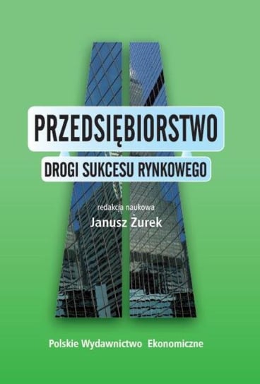 Przedsiębiorstwo. Drogi sukcesu rynkowego Żurek Janusz