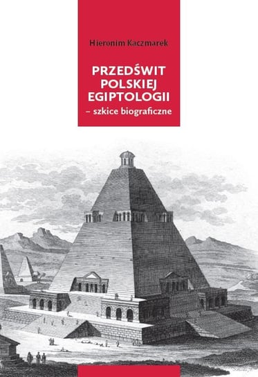 Przedświt polskiej egiptologii - szkice biograficzne Kaczmarek Hieronim