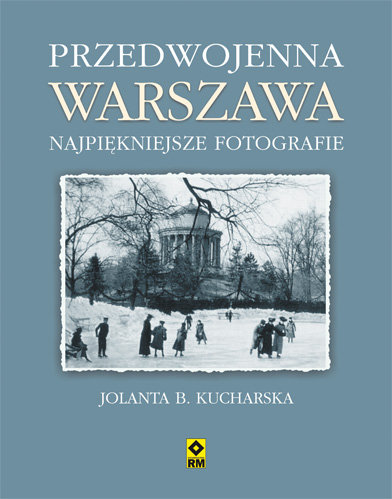 Przedwojenna Warszawa. Najpiękniejsze fotografie Kucharska B. Jolanta