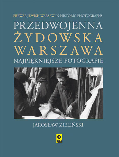 Przedwojenna żydowska Warszawa. Najpiękniejsze fotografie Zieliński Jarosław